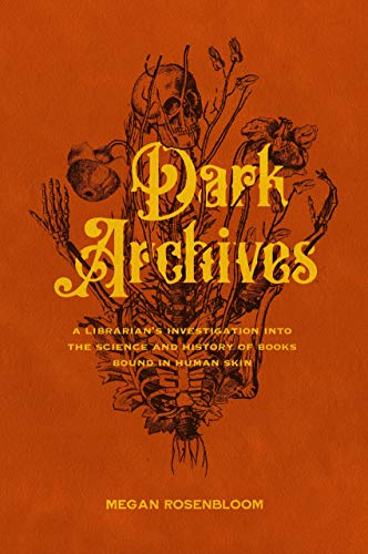 Dark Archives : A Librarian's Investigation Into the Science and History of Books Bound in Human Skin