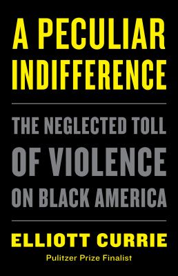 Peculiar Indifference, A : The Neglected Toll of Violence on Black America.