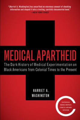 Medical Apartheid : The Dark History of Medical Experimentation on Black Americans From Colonial Times to the Present.