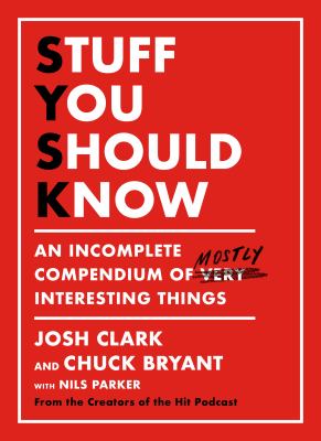 Stuff You Should Know : An Incomplete Compendium of Mostly Interesting Things