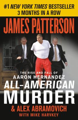 All American Murder : the rise and fall of Aaron Hernandez, the superstar whose life ended on murderers' row .