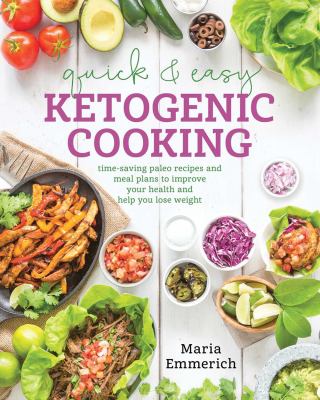 Quick And Easy Ketogenic Cooking : Time-Saving Paleo Recipes and Meal Plans to Improve Your Health and Help You Lose Weight.