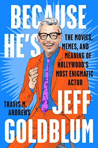 Because He's Jeff Goldblum : Life and Memes of the Coolest Actor in Hollywood, The.