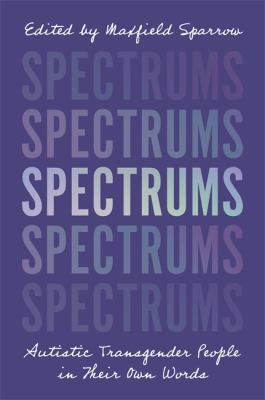 Spectrums : Autistic Transgender People in Their Own Words.