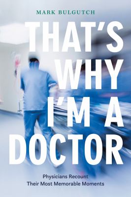 That's Why I'm a Doctor : Physicians Recount Their Most Memorable Moments.