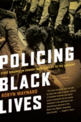 Policing Black Lives : State Violence in Canada From Slavery to the Present.