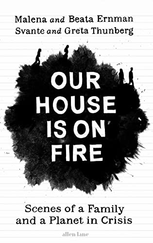 Our House Is On Fire : Scenes of a Family and a Planet in Crisis