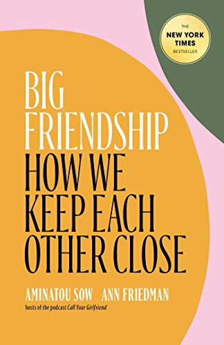 Big Friendship : How We Keep Each Other Close