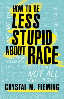 How To Be Less Stupid About Race : On Racism, White Supremacy, and the Racial Divide.