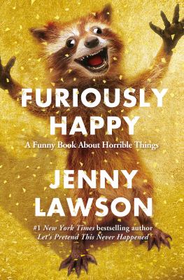 Furiously Happy : A Funny Book About Horrible Thing.