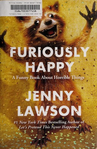 Furiously Happy : A Funny Book About Horrible Thing.