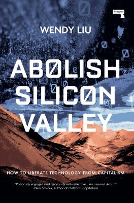 Abolish Silicon Valley : How to Liberate Technology From Capitalism.