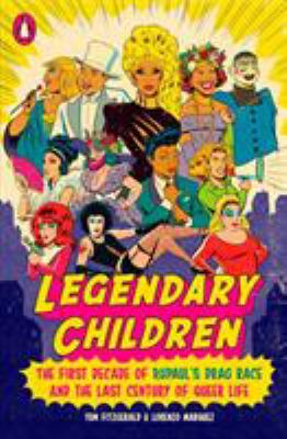 Legendary Children : The First Decade of RuPaul's Drag Race and the Last Century of Queer Life.