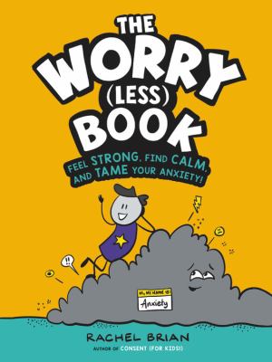 Worry (Less) Book, The : Feel Strong, Find Calm, And Tame Your Anxiety!.