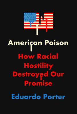 American Poison : How Racial Hostility Destroyed Our Promise.