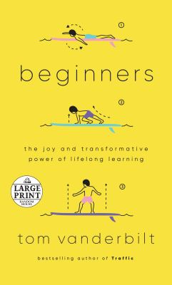 Beginners : The Joy and Transformative Power of Lifelong Learning.