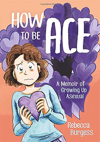 How To Be Ace A Memoir Of Growing Up Asexual : Graphic Novel.