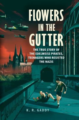 Flowers In The Gutter : The True Story of the Teenagers Who Resisted the Nazis.