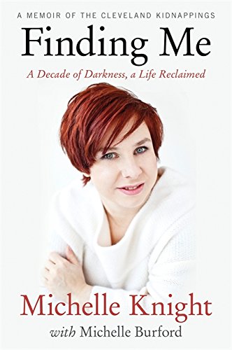 Finding Me: A Decade Of Darkness, A Life Reclaimed : A Memoir of the Cleveland Kidnappings