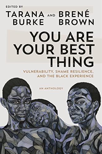 You Are Your Best Thing : Vulnerability, Shame Resilience, and the Black Experience