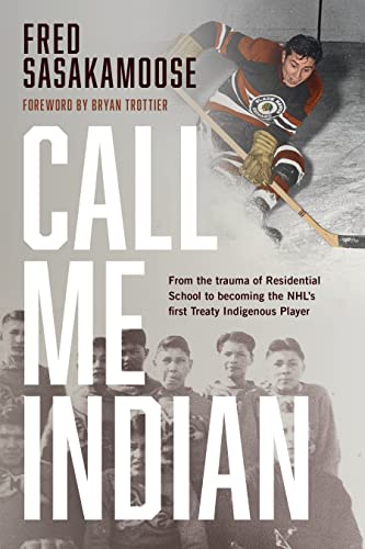 Call Me Indian : From the Trauma of Residential School to Becoming the NHL's First Treaty Indigenous Player.