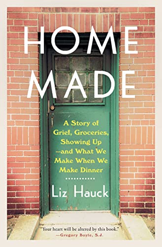 Home Made : A Story of Grief, Groceries, Showing Up--and What We Make When We Make Dinner