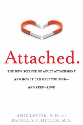 Attached : The New Science of Adult Attachment and How it Can Help You Find--and Keep--Love.